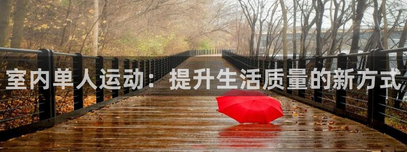 意昂4娱乐是那个系列的台子:室内单人运动:提升生活质量的新方