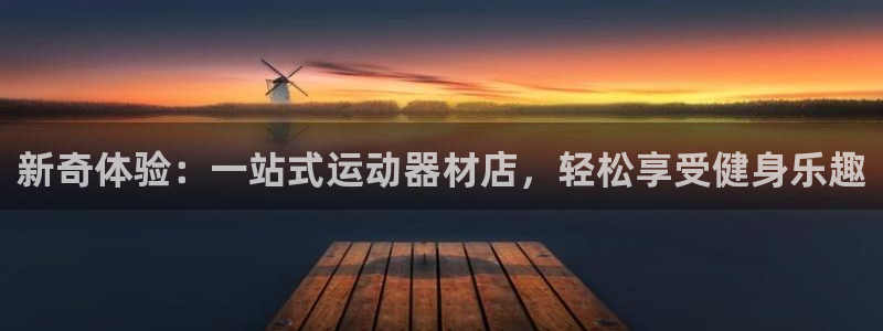 海南意昂体育4:新奇体验:一站式运动器材店,轻松享受健身乐趣