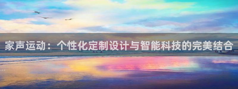 意昂体育4娱乐:家声运动:个性化定制设计与智能科技的完美结合